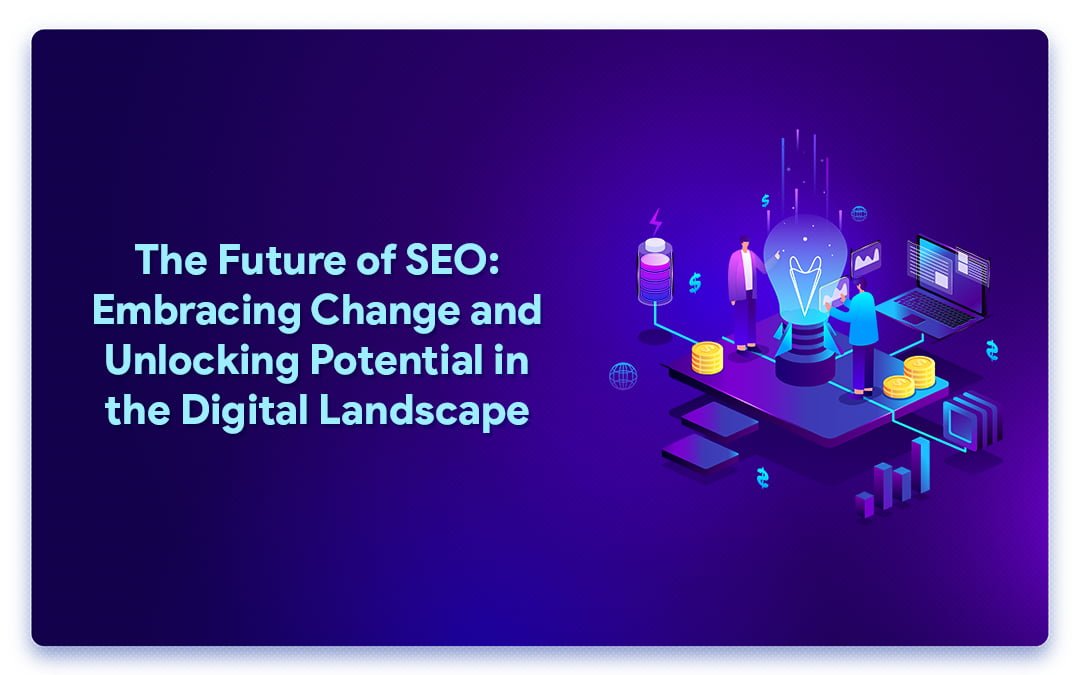 The Future of SEO: Embracing Change and Unlocking Potential in the Digital Landscape