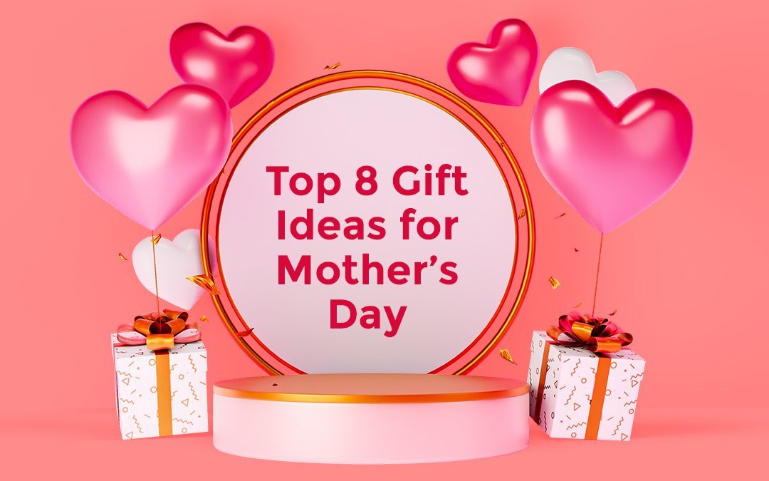 Top 8 Mother’s Day Gifts Ideas