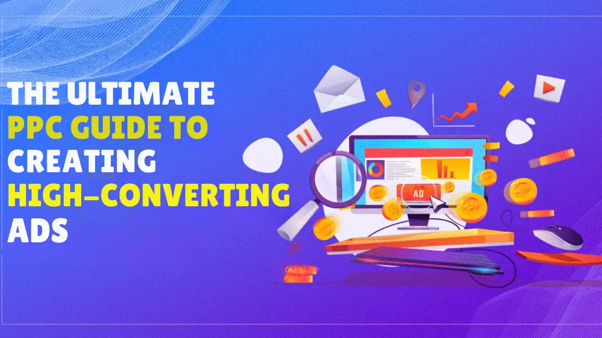 The Ultimate PPC Guide to Creating High-Converting Ads in 2024