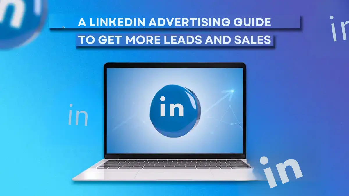 A LinkedIn Advertising Guide to Get More Leads and Sales in 2024