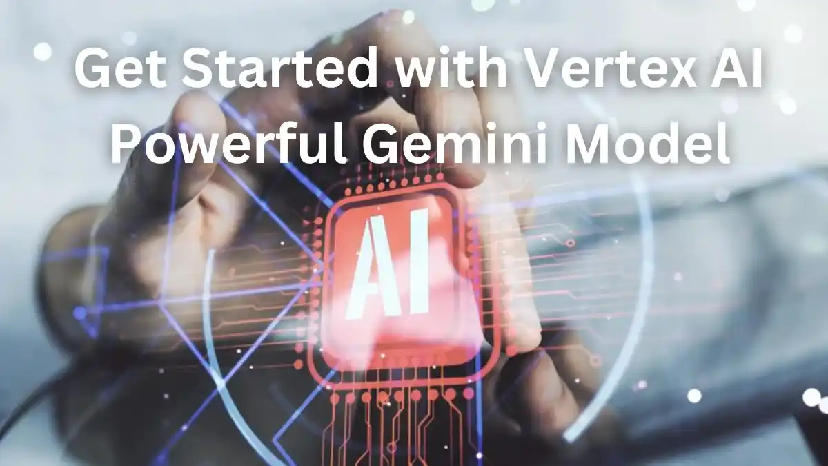 Future of AI is Here: Understanding Vertex AI Gemini Capabilities