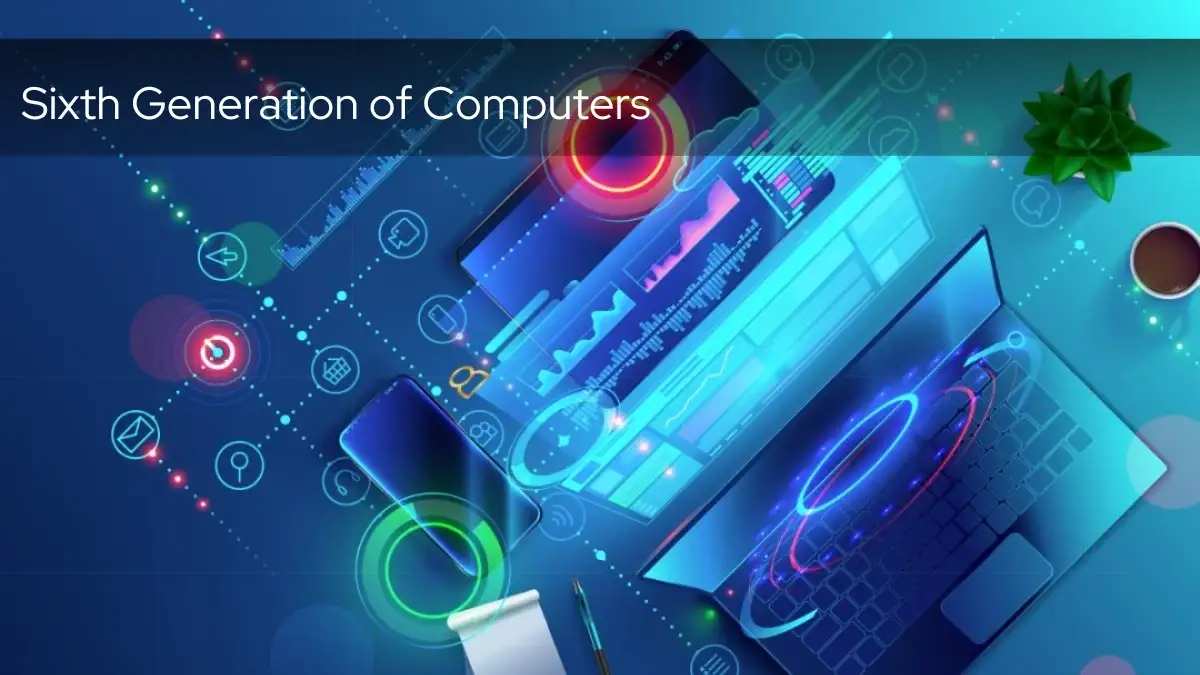 The Sixth Generation of Computers